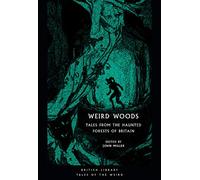 Weird Woods: Tales from the Haunted Forests of Britain (British Library Tales of the Weird)