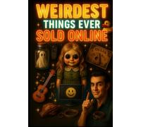 Weirdest Things Ever Sold Online: Haunted Dolls, Imaginary Friends & the Most Ridiculous Listings Ever Caught on the Internet