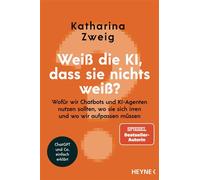 Weiß die KI, dass sie nichts weiß? Wofür wir Chatbots und KI-Agenten nutzen sollten, wo sie sich irren und wo wir aufpassen müssen - ChatGPT und Co. einfach erklärt - Katharina Zweig - Heyne Verlag - 