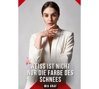 Weiß ist nicht nur die Farbe des Schnees: Erotische Kurzgeschichten für Sie und Ihn: Sammelband expliziter, unzensierter Lust, ab 18