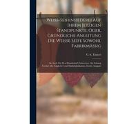 Weiss-Seifensiederei Auf Ihrem Jetzigen Standpunkte; Oder, Gründliche Anleitung Die Weisse Seife Sowohl Fabrikmässig