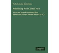 Weißenburg, Wörth, Sedan, Paris: Heitere und ernste Erinnerungen eines preussischen Offiziers aus dem Feldzuge 1870/71