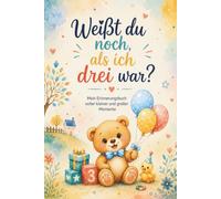 Weißt du noch, als ich drei war?: Mein Erinnerungsbuch voller kleiner und großer Momente.