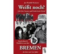 Weißt Noch? Geschichten Und Unerhörtes Aus Dem Bremen Der 60er Und 70er Jahre