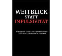 Weitblick statt Impulsivität: Impulsives Verhalten vermeiden und lernen, das große Ganze zu sehen