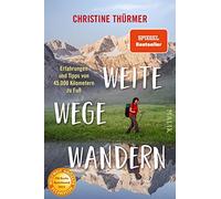 Weite Wege Wandern: Erfahrungen und Tipps von 45.000 Kilometern zu Fuß | Der Bestseller zum Ultraleicht- und Fernwandern