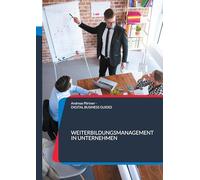 Weiterbildungsmanagement in Unternehmen: Weiterbildungsmanagement in Unternehmen Strategien, Tools und Praxislösungen für den Mittelstand