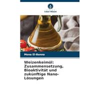 Weizenkeimöl: Zusammensetzung, Bioaktivität und zukünftige Nano-Lösungen