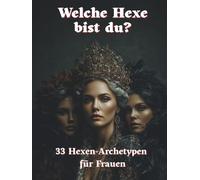 Welche Hexe bist du?: Ein mystischer Guide zu 33 weiblichen Hexen-Archetypen