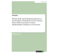 Welche Rolle spielt Medienkompetenz in der heutigen Gesellschaft und wie können Eltern dabei unterstützt werden, Medieninhalte reflektiert zu bewerten?