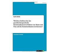 Welchen Einfluss Hat Das Geschlechtsspezfische Kommunikationsverhalten Von Mann Und Frau Auf Die Kommunikation Im Internet?
