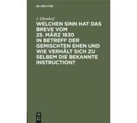 Welchen Sinn Hat Das Breve Vom 25. März 1830 In Betreff Der Gemischten Ehen Und Wie Verhält Sich Zu Selbem Die Bekannte Instruction?