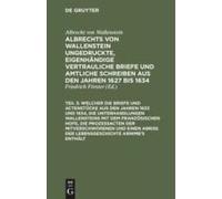 ... Welcher Die Briefe Und Actenstücke Aus Den Jahren 1633 Und 1634, Die Unterhandlungen Wallensteins Mit Dem Französischen Hofe, Die Prozeßacten Der Mitverschworenen Und Einen Abriß Der Lebensgeschic