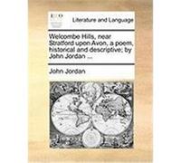 Welcombe Hills, Near Stratford Upon Avon, a Poem, Historical and Descriptive; By John Jordan ... Jordan, John (Auteur)