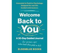 Welcome Back to You. A 30-Day Journal for Grown-Ups Who Lost the Plot a Bit: Grounded in Positive Psychology. Designed for Real Life. Guided with Humour.
