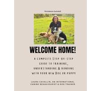 Welcome Home!: A Complete Step-by-step Guide to Training, Understanding & Bonding With Your New Dog or Puppy.