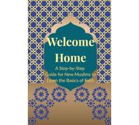 Welcome Home: A Step-by-Step Guide for New Muslims to Learn the Basics of Faith
