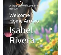 Welcome Home Arroyo: A True Story of Love and Rescue