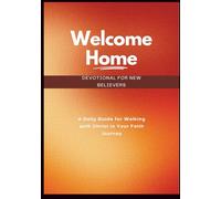 Welcome home (Devotional for The New Believers): A Daily Guide for Walking with Christ in Your Faith Journey