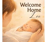 Welcome Home, Leo: A Personalized Keepsake Book Celebrating a Baby’s First Moments