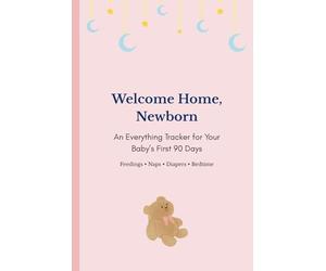 Welcome Home, Newborn: An Everything Tracker for Your Baby’s First 90 Days (Pink)