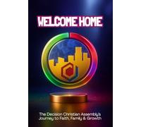 Welcome Home: The Decision Christian Assembly's Journey to Faith, Family & Growth