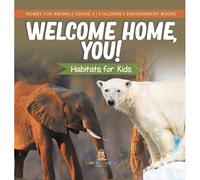 Welcome Home, You! Habitats For Kids Homes For Animals Grade 3 Children's Environment Books