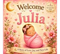 Welcome, Julia: A Personalized Baby Keepsake Book Celebrating Love, Family, and Your First Days Together