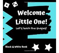 Welcome Little One! Let's Learn The Shapes!: Black And White Book For Newborns.