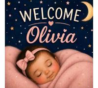 Welcome, Olivia: A Personalized Baby Girl Keepsake Book Celebrating the Arrival of Your Little Olivia