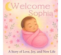 Welcome Sophia: A Personalized Baby Book | Newborn Keepsake Gift for Girls |: A Story of Love, Joy, and New Life