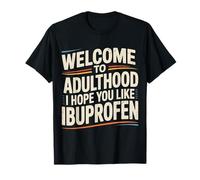 Welcome to Adulthood I Hope You Like Ibuprofen - T-Shirt