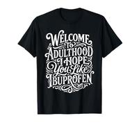 Welcome to Adulthood I Hope You Like Ibuprofen ||- T-Shirt