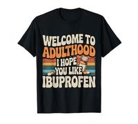 Welcome to Adulthood I Hope You Like Ibuprofen - T-Shirt