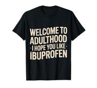 Welcome to Adulthood I Hope You Like Ibuprofen |- T-Shirt
