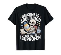Welcome to Adulthood I Hope You Like Ibuprofen - T-Shirt