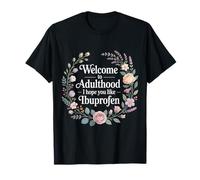 Welcome to Adulthood I Hope You Like Ibuprofen - T-Shirt