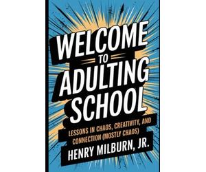 Welcome to Adulting School: Lessons in Chaos, Creativity, and Connection (Mostly Chaos)