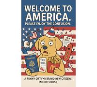 Welcome to America. Please Enjoy the Confusion.: A funny gift for brand-new citizens (no refunds.)