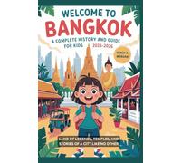 Welcome to Bangkok: A Complete History and Guide for Kids 2025-2026: Land of Legends, Temples, and Stories of a City Like No Other