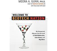 Welcome To Biotech Nation: My Unexpected Odyssey Into A Land Of Small Molecules, Lean Genes And Big Ideas: My Unexpected Odyssey Into The Land Of ... Genes, And Big Ideas (Agency/Distributed)