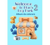 Welcome to Blue's Dog Park - Album da colorare - Happy Adventure: Scopri la gioia di colorare con Blue e i suoi 60 amici cuccioli - Discover the Joy of Coloring whit Blue and His 60 Puppy Friends