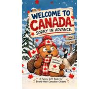 Welcome to Canada. Sorry in Advance.: A Funny Gift Book for Brand-New Canadian Citizens