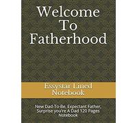 Welcome To Fatherhood: New Dad-To-Be, Expectant Father, Surprise You're A Dad 120 Pages Notebook