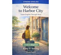 Welcome to Harbor City Learn English Through Story - Beginner ESL Reader (Level 1): A Simple, Engaging Story for Beginners to Build Real-Life English Confidence - With Vocabulary Support, Practice