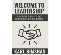 Welcome To Leadership: Practical Elements And Requirements Of Leadership