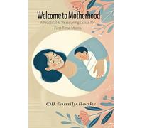 Welcome to Motherhood: A Practical & Reassuring Guide for First-Time Moms