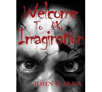 Welcome To My Imagination A Horror Anthology of Demons, Destiny, and a Battle Across Time-from the Wild West to the Modern World. - John P Alba - Auto-Édition - ebook (ePub) - Livre