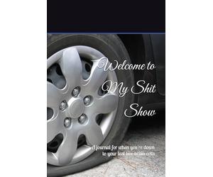 Welcome to My Shit Show: A journal for when you're down to your last two brain cells