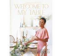 Welcome to My Table: A Cookbook of Delicious Recipes, Celebration Menus, and Hosting Inspiration to Bring People Together